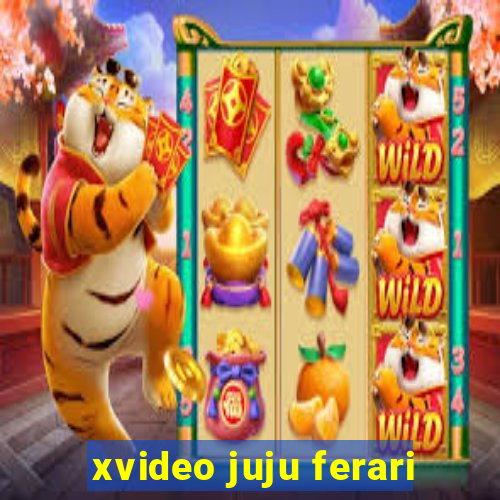 xvideo juju ferari